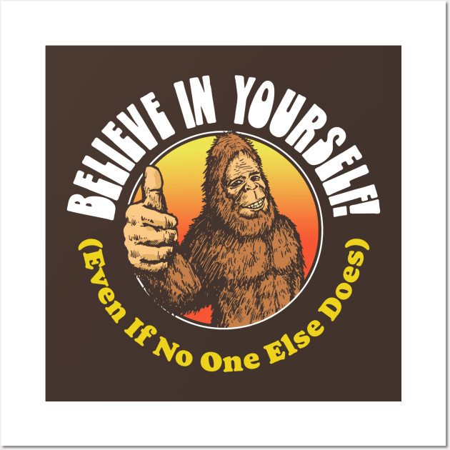 Believe in Yourself! (Even if No One Else Does) Bigfoot Wall Art by GIANTSTEPDESIGN